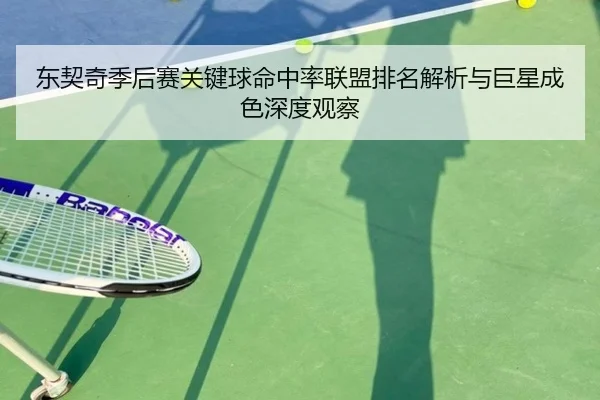 东契奇季后赛关键球命中率联盟排名解析与巨星成色深度观察