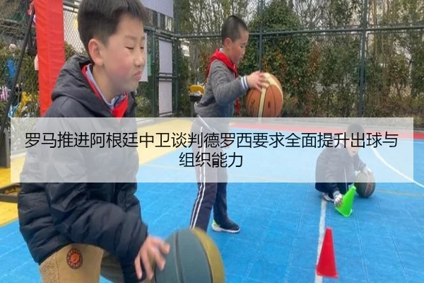 罗马推进阿根廷中卫谈判德罗西要求全面提升出球与组织能力